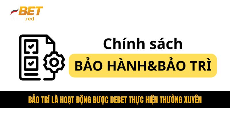 Bảo trì là hoạt động được DEBET thực hiện thường xuyên