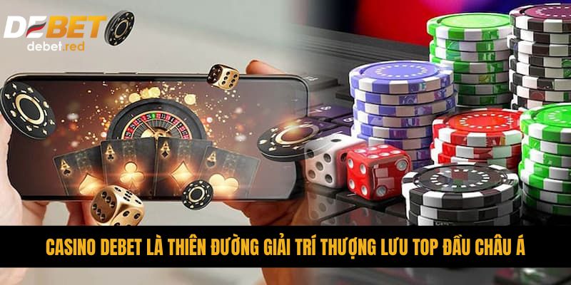 Casino DEBET là thiên đường giải trí thượng lưu Top đầu châu Á