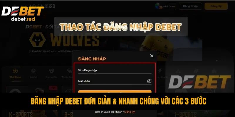 Đăng nhập DEBET đơn giản & nhanh chóng với các 3 bước 