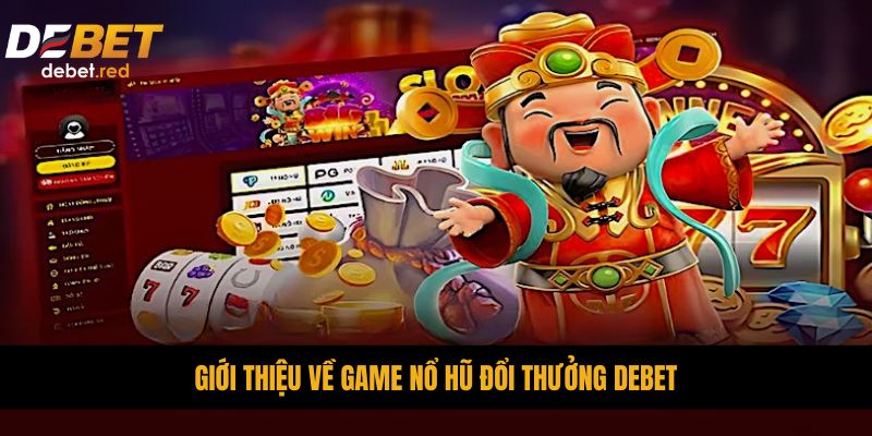 Giới thiệu về game nổ hũ đổi thưởng DEBET