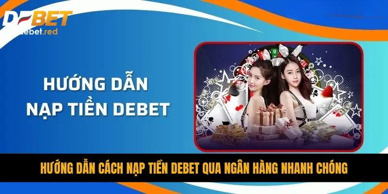 Nạp Tiền DEBET Với Quy Trình Đơn Giản Và Nhanh Chóng 