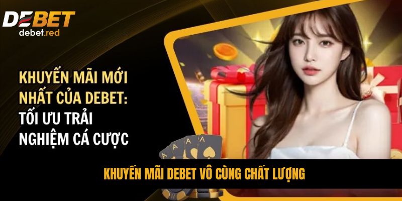 Khuyến mãi DEBET vô cùng chất lượng