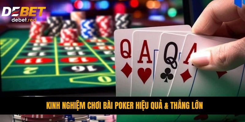 Kinh nghiệm chơi bài Poker hiệu quả & thắng lớn