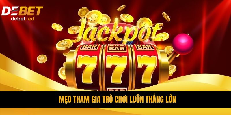 Mẹo tham gia trò chơi luôn thắng lớn