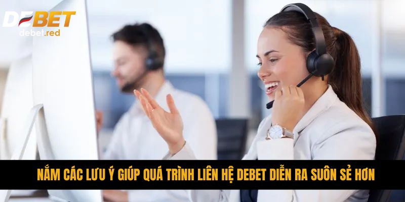 Nắm các lưu ý giúp quá trình liên hệ DEBET diễn ra suôn sẻ hơn