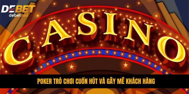 Poker trò chơi cuốn hút và gây mê khách hàng