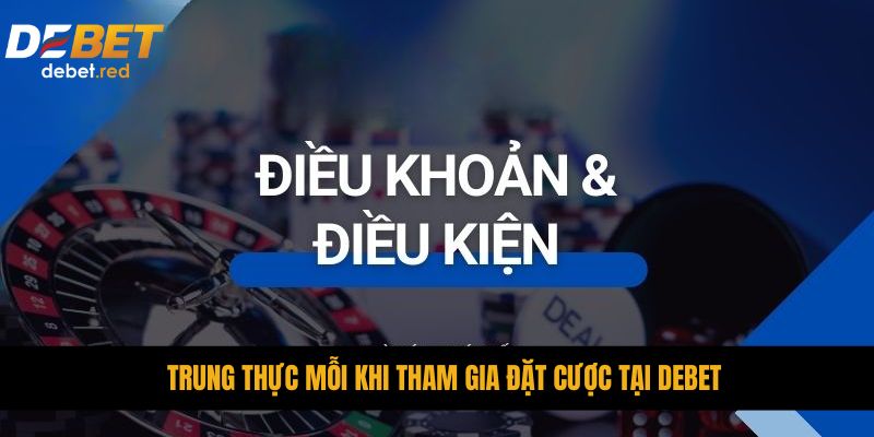 Trung Thực Mỗi Khi Tham Gia Đặt Cược Tại DEBET