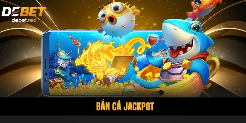 Bắn Cá JackPot DEBET