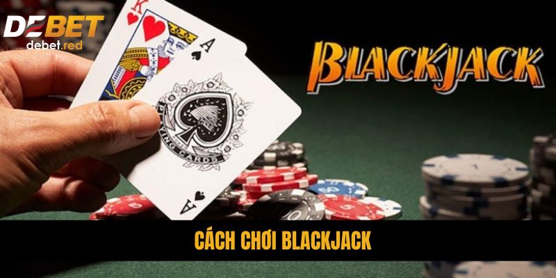 Cách Chơi BlackJack DEBET